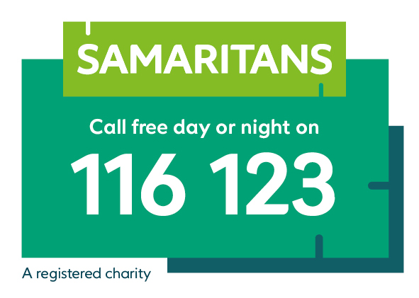 Samaritans are here – day or night, 365 days a year. You can call them for free on 116 123 or visit www.samaritans.org for more ways to speak to a Samaritan. 